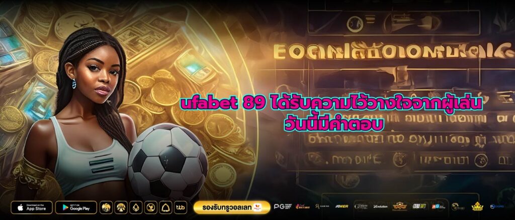 ufabet 89 ได้รับความไว้วางใจจากผู้เล่น วันนี้มีคำตอบ